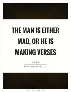 The man is either mad, or he is making verses Picture Quote #1