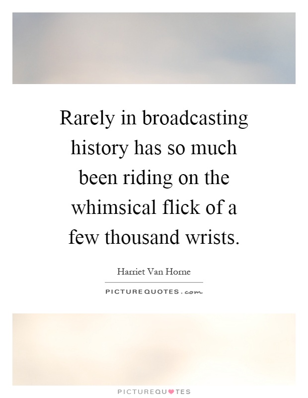Rarely in broadcasting history has so much been riding on the whimsical flick of a few thousand wrists Picture Quote #1