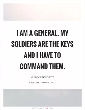 I am a general. My soldiers are the keys and I have to command them Picture Quote #1