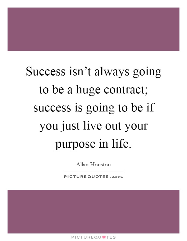 Success isn't always going to be a huge contract; success is going to be if you just live out your purpose in life Picture Quote #1
