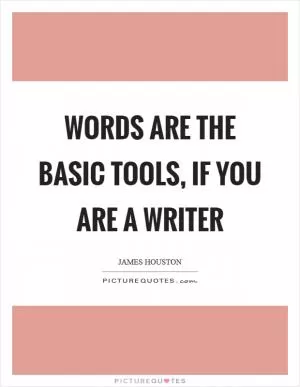 Words are the basic tools, if you are a writer Picture Quote #1