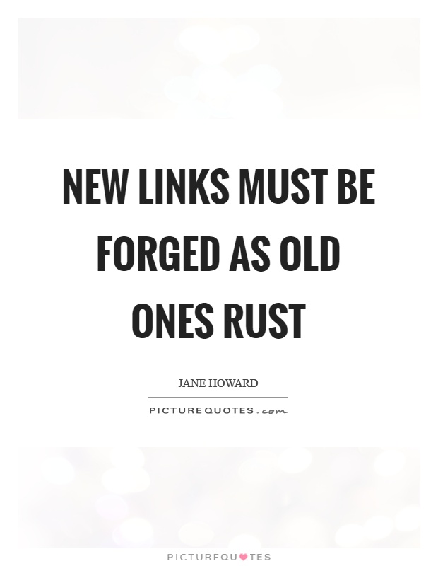 New links must be forged as old ones rust Picture Quote #1