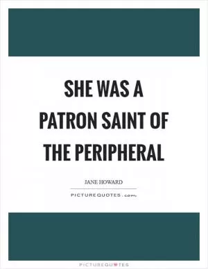 She was a patron saint of the peripheral Picture Quote #1