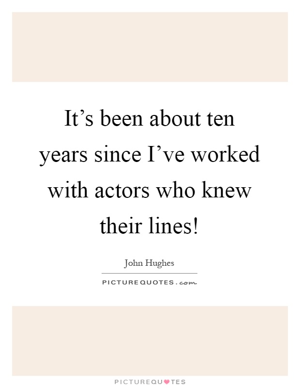 It's been about ten years since I've worked with actors who knew their lines! Picture Quote #1