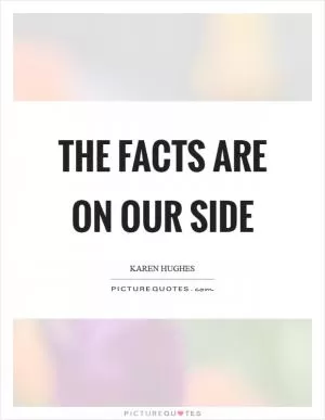 The facts are on our side Picture Quote #1