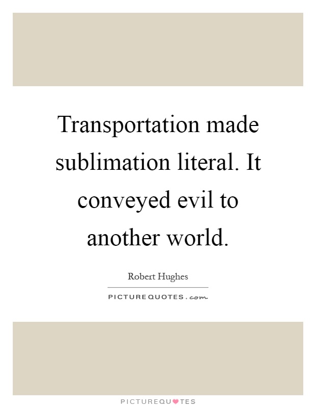Transportation made sublimation literal. It conveyed evil to another world Picture Quote #1