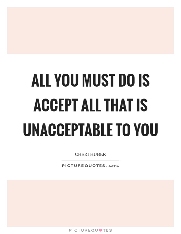 All you must do is accept all that is unacceptable to you Picture Quote #1