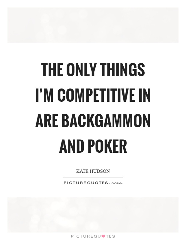 The only things I'm competitive in are backgammon and poker Picture Quote #1