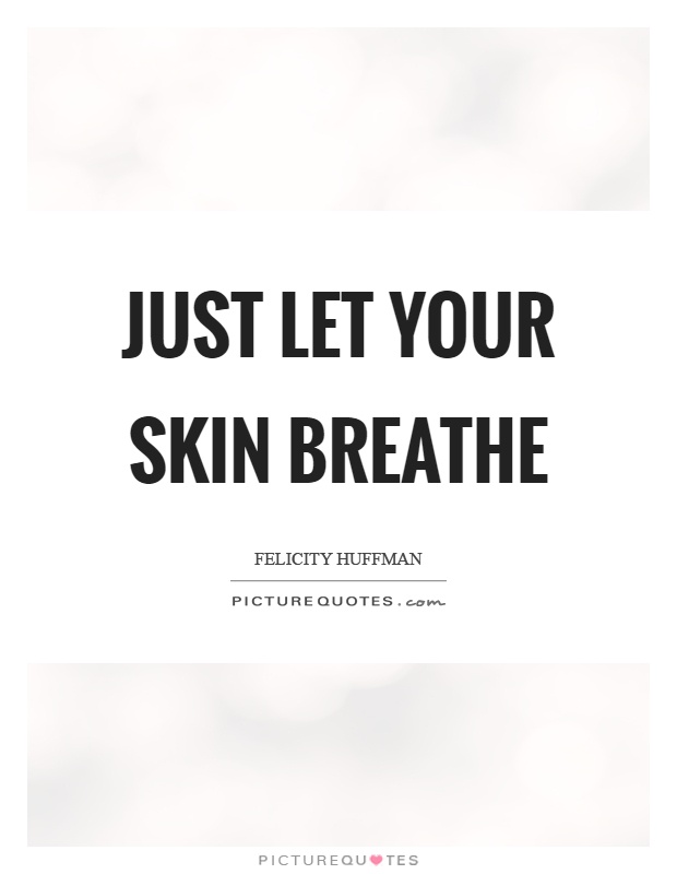 Just let your skin breathe Picture Quote #1
