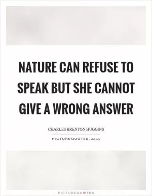 Nature can refuse to speak but she cannot give a wrong answer Picture Quote #1