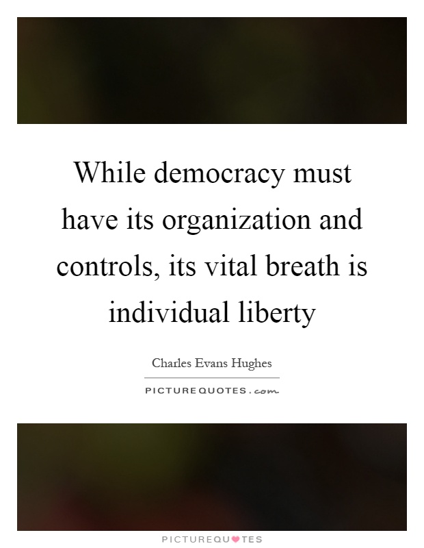 While democracy must have its organization and controls, its vital breath is individual liberty Picture Quote #1