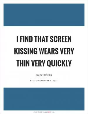I find that screen kissing wears very thin very quickly Picture Quote #1