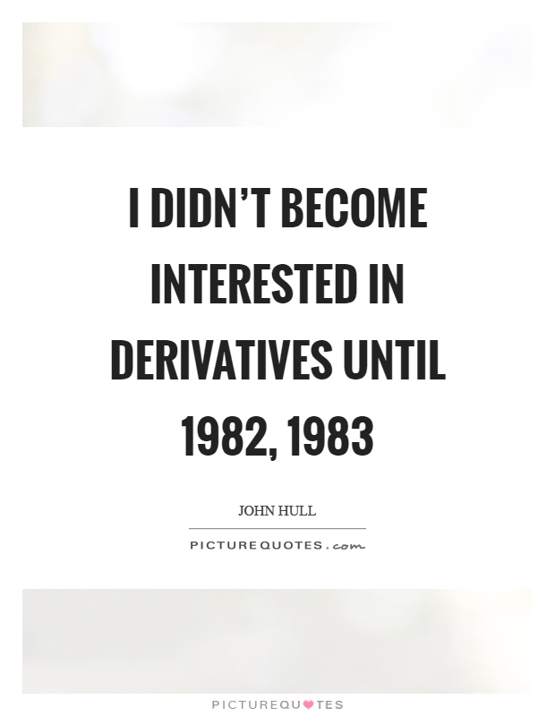 I didn't become interested in derivatives until 1982, 1983 Picture Quote #1