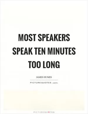 Most speakers speak ten minutes too long Picture Quote #1