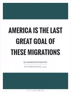 America is the last great goal of these migrations Picture Quote #1