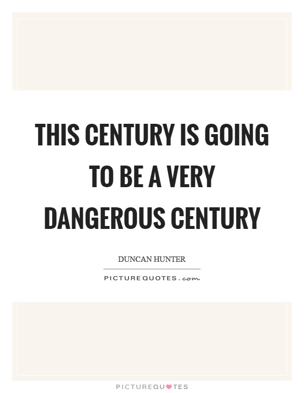 This century is going to be a very dangerous century Picture Quote #1