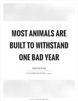 Most animals are built to withstand one bad year Picture Quote #1