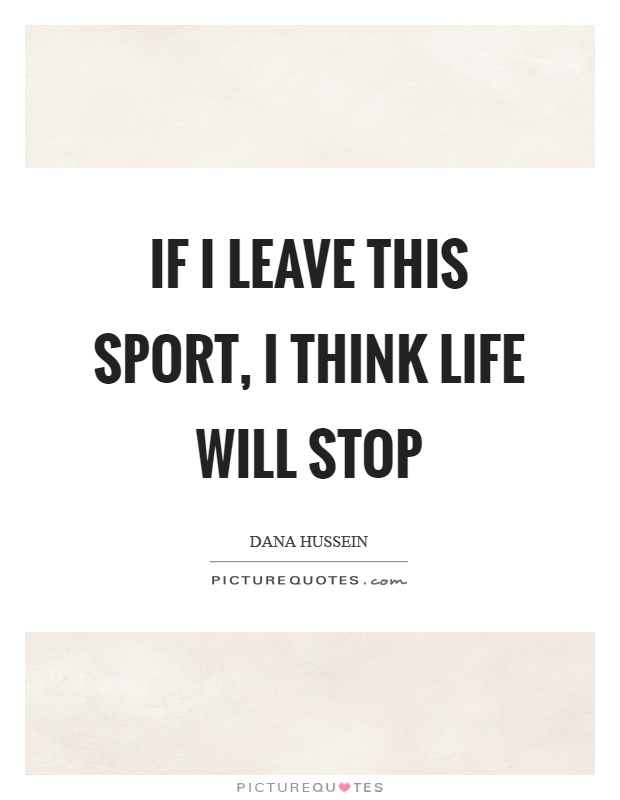 If I leave this sport, I think life will stop Picture Quote #1
