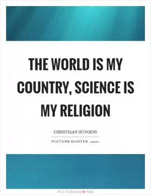 The world is my country, science is my religion Picture Quote #1