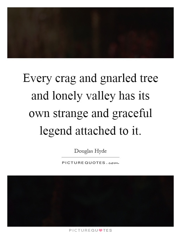 Every crag and gnarled tree and lonely valley has its own strange and graceful legend attached to it Picture Quote #1