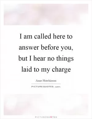 I am called here to answer before you, but I hear no things laid to my charge Picture Quote #1