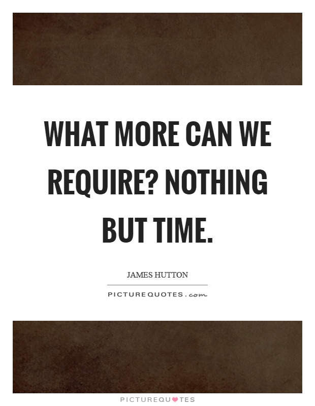 What more can we require? Nothing but time Picture Quote #1