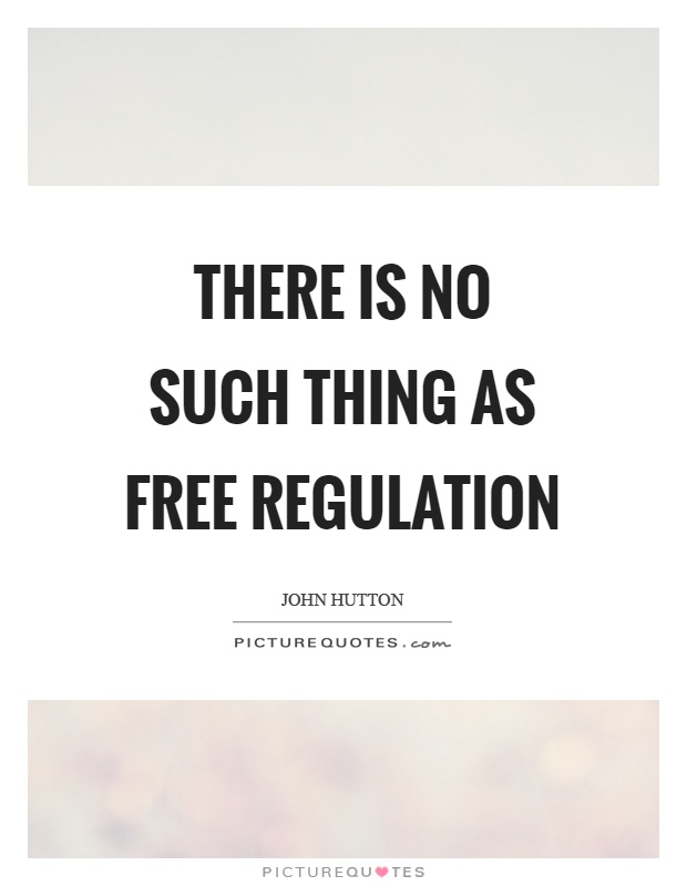 There is no such thing as free regulation Picture Quote #1
