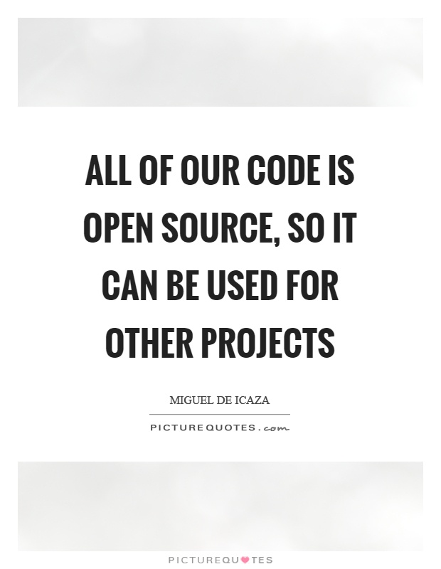 All of our code is open source, so it can be used for other projects Picture Quote #1