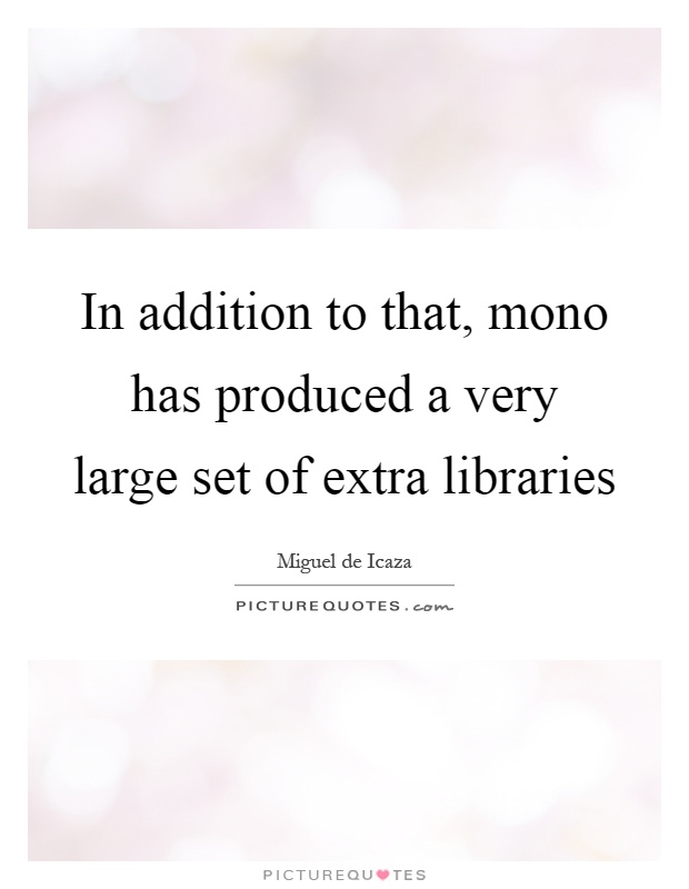 In addition to that, mono has produced a very large set of extra libraries Picture Quote #1