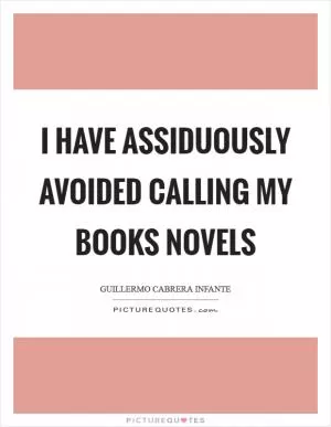 I have assiduously avoided calling my books novels Picture Quote #1