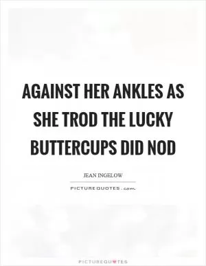Against her ankles as she trod the lucky buttercups did nod Picture Quote #1