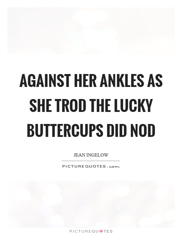 Against her ankles as she trod the lucky buttercups did nod Picture Quote #1
