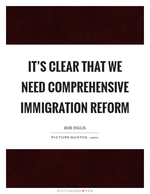 It's clear that we need comprehensive immigration reform Picture Quote #1