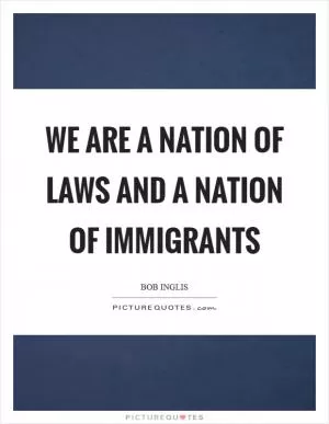 We are a nation of laws and a nation of immigrants Picture Quote #1