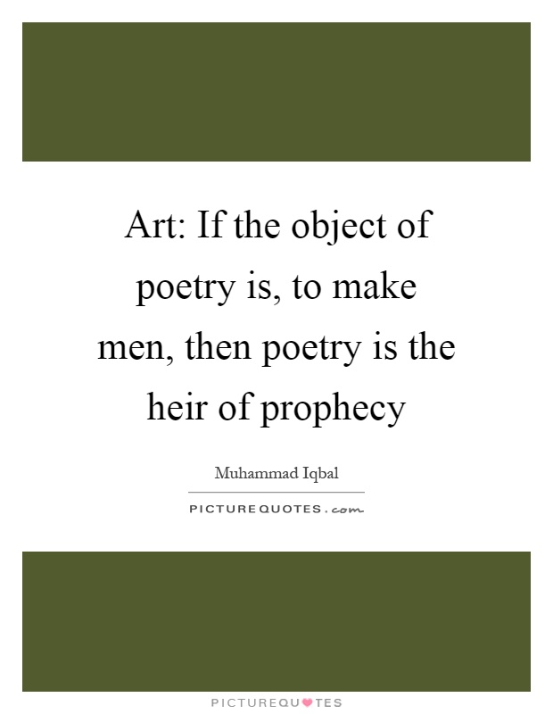 Art: If the object of poetry is, to make men, then poetry is the heir of prophecy Picture Quote #1