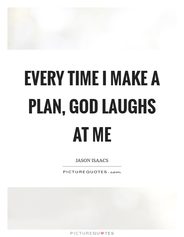Every time I make a plan, God laughs at me Picture Quote #1