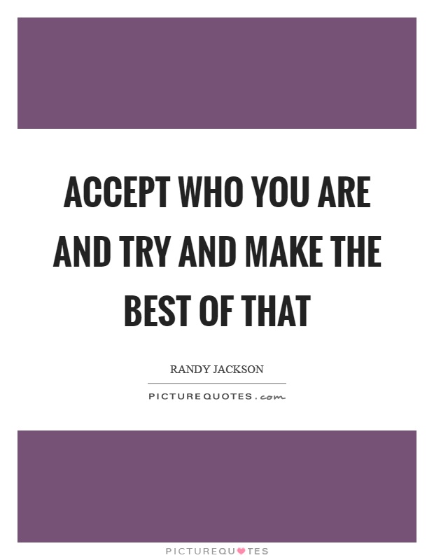 Accept who you are and try and make the best of that Picture Quote #1