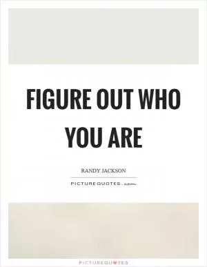 Figure out who you are Picture Quote #1