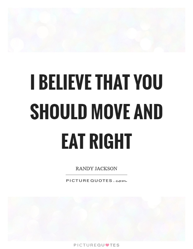I believe that you should move and eat right Picture Quote #1