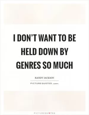 I don’t want to be held down by genres so much Picture Quote #1