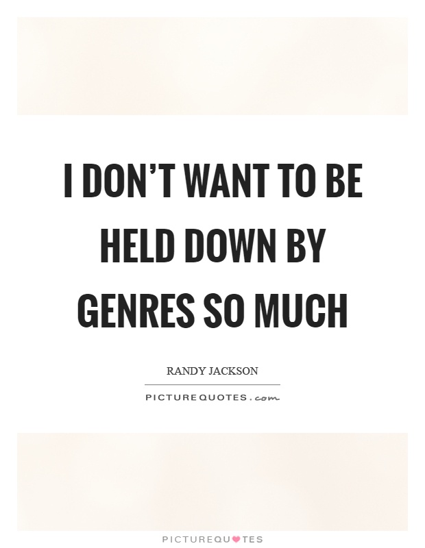 I don't want to be held down by genres so much Picture Quote #1