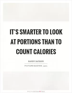 It’s smarter to look at portions than to count calories Picture Quote #1