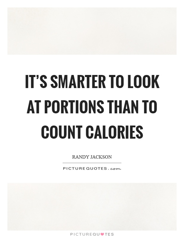 It's smarter to look at portions than to count calories Picture Quote #1
