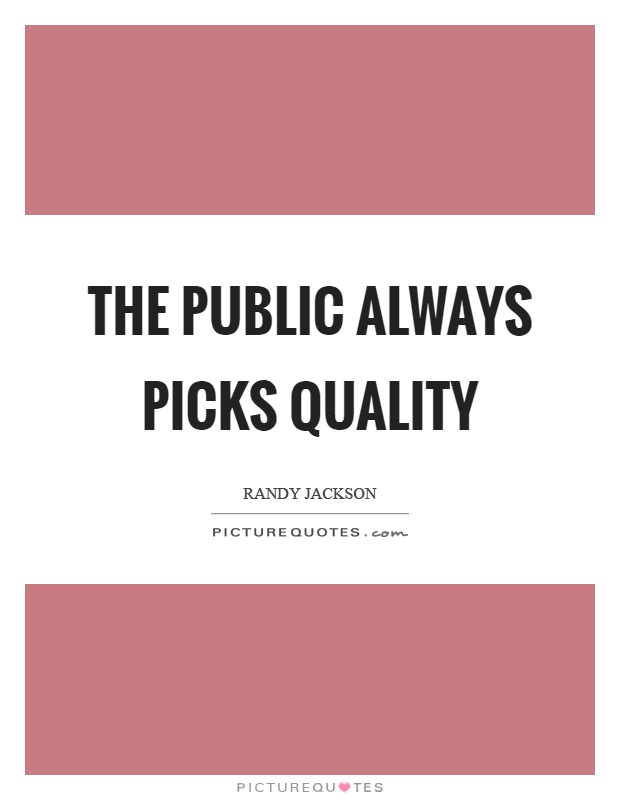 The public always picks quality Picture Quote #1