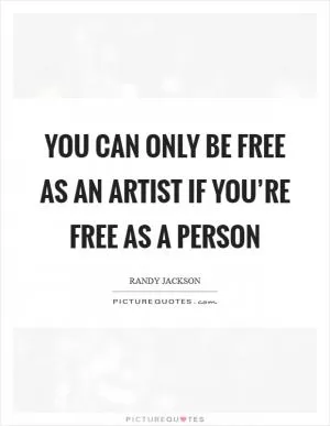 You can only be free as an artist if you’re free as a person Picture Quote #1