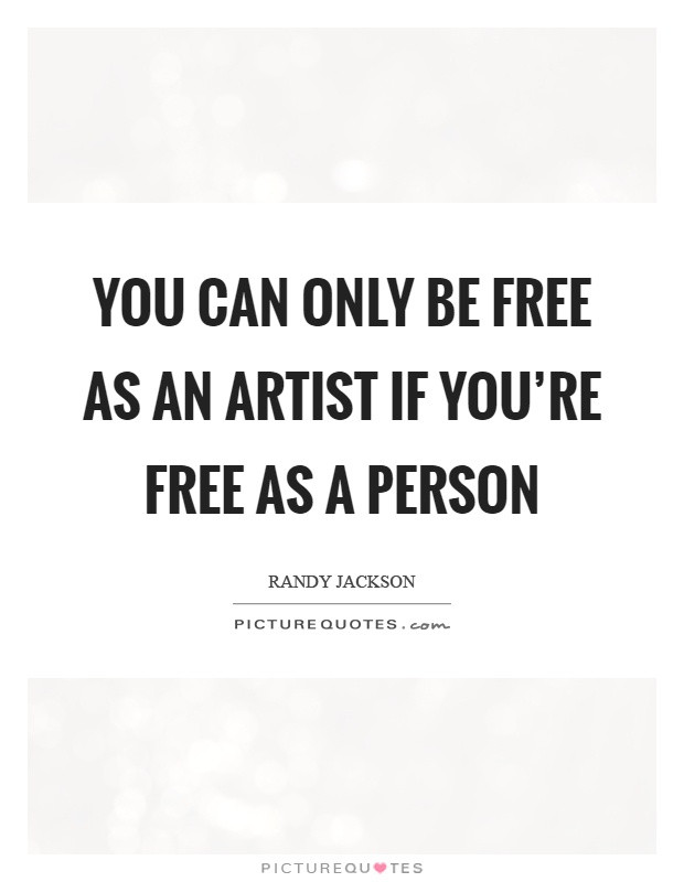 You can only be free as an artist if you're free as a person Picture Quote #1