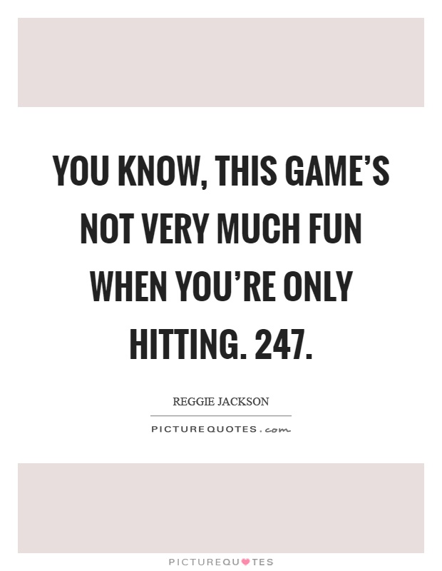 You know, this game's not very much fun when you're only hitting. 247 Picture Quote #1