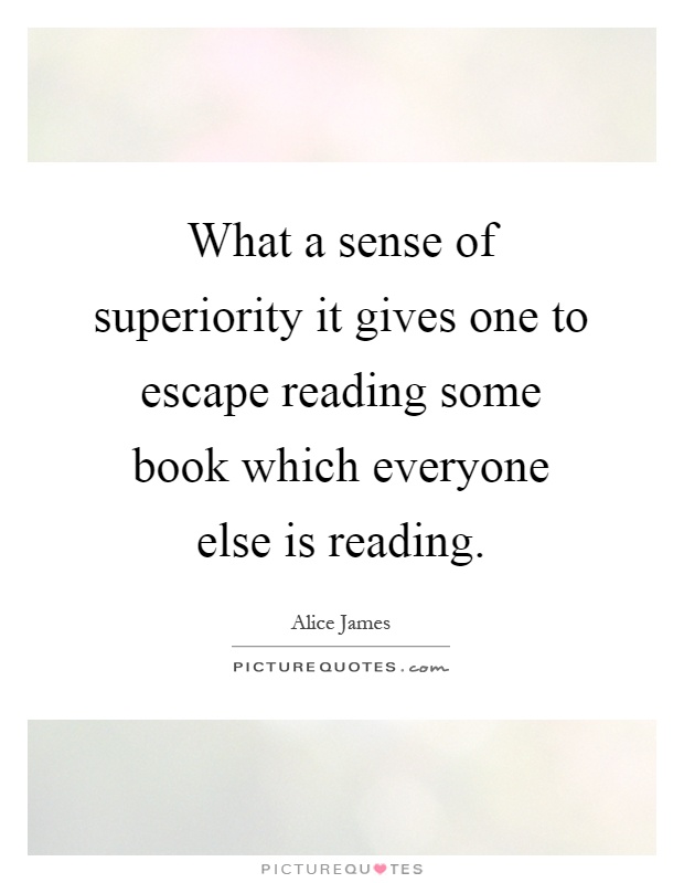 What a sense of superiority it gives one to escape reading some book which everyone else is reading Picture Quote #1
