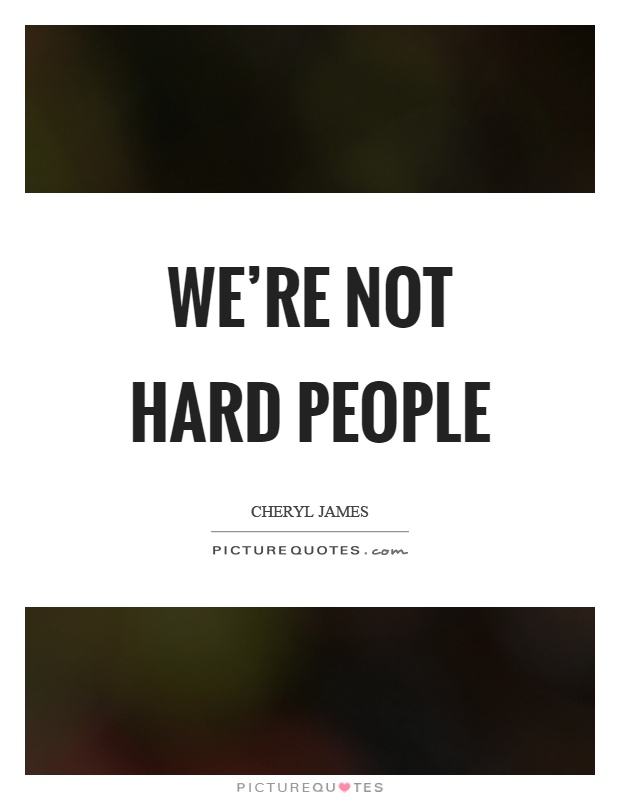 We're not hard people Picture Quote #1