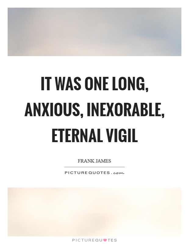It was one long, anxious, inexorable, eternal vigil Picture Quote #1